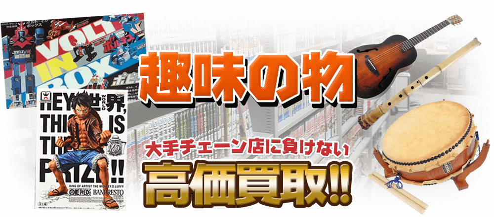 趣味の物、大手チェーン店に負けない高価買取！