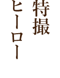 特撮・ヒーロー